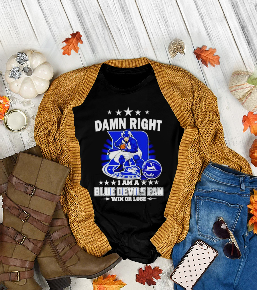 Damn right I am a Blue Devils fan win or lose T-Shirt