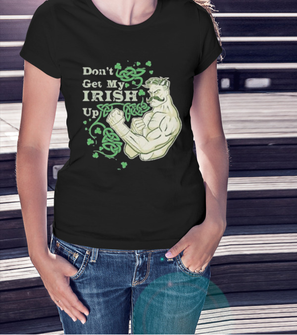 Don’t Get My Irish Up T-Shirt