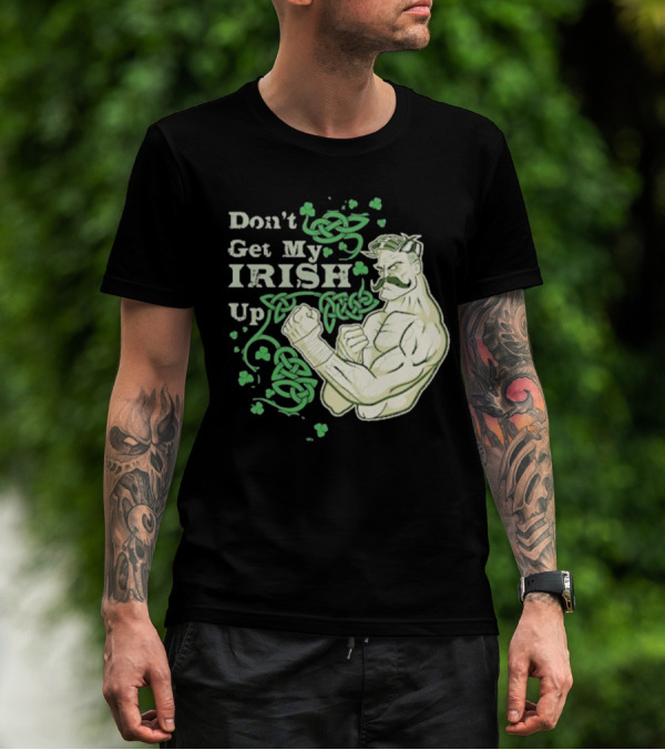 Don’t Get My Irish Up T-Shirt