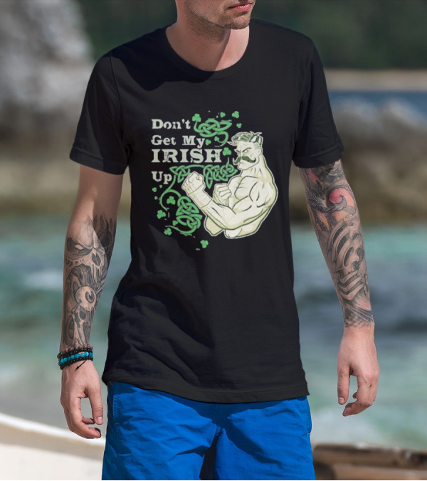 Don’t Get My Irish Up T-Shirt