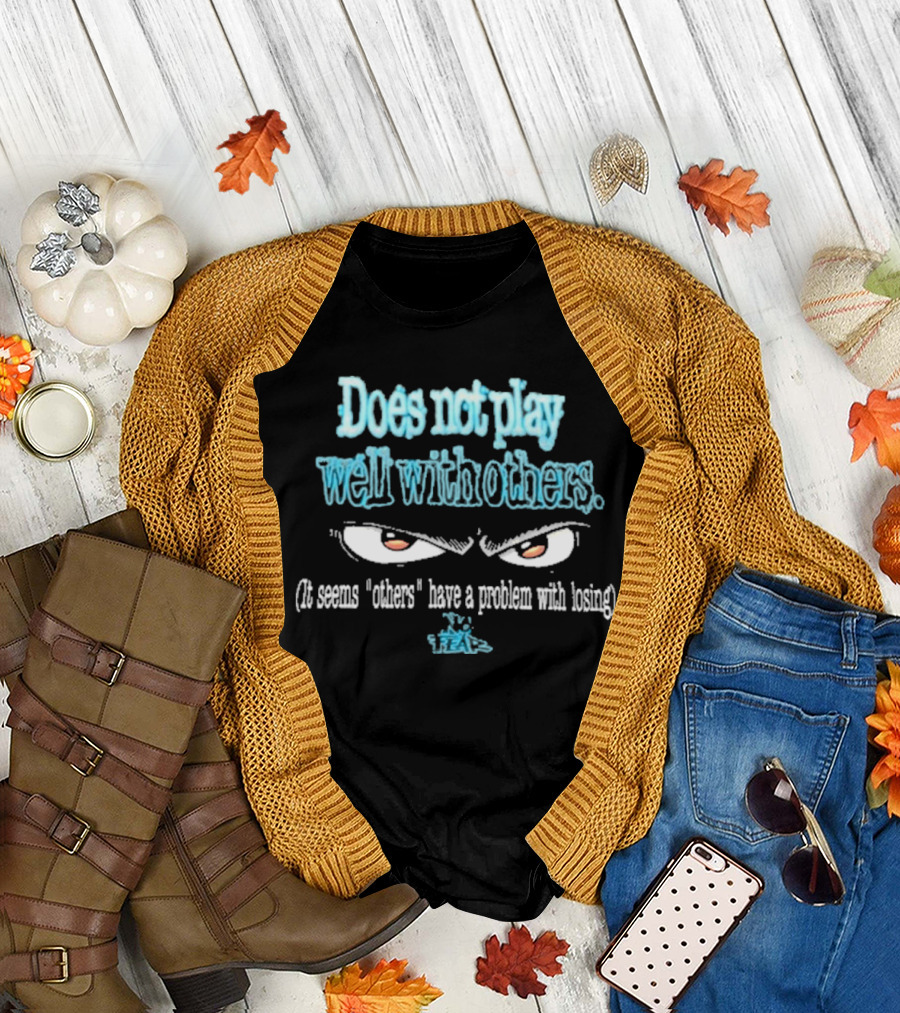 Does Not Play Well With T-Shirt