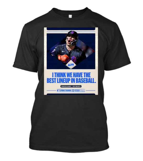 Francisco Alvarez New York Mets MLB I Think We Have The Best Lineup In Baseball T-Shirt