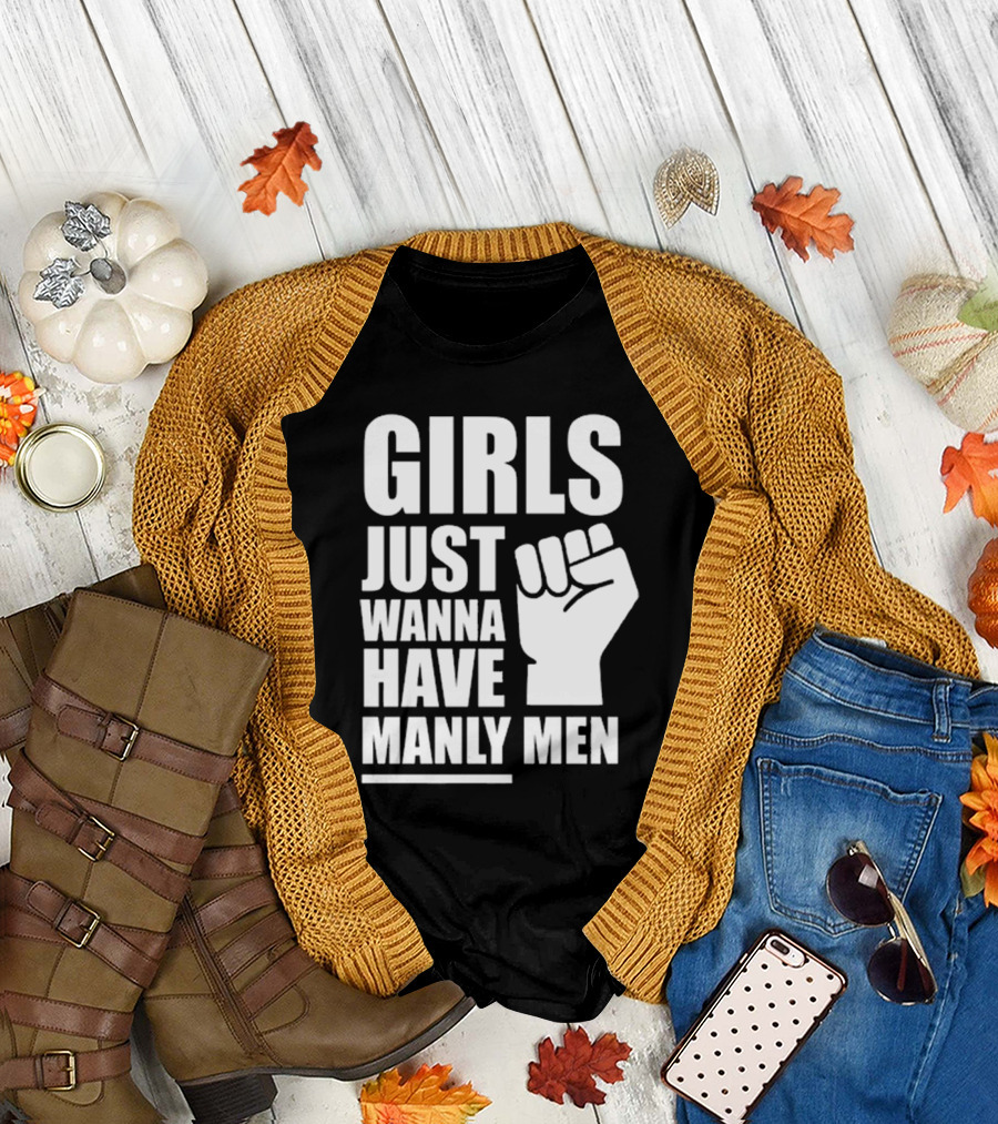 Girls Just Wanna Have Manly Men T-Shirt