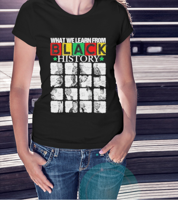 Funny What We Learn From Black History Leaders Black History Month T-Shirt