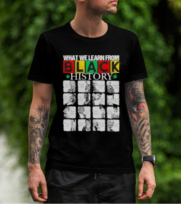 Funny What We Learn From Black History Leaders Black History Month T-Shirt