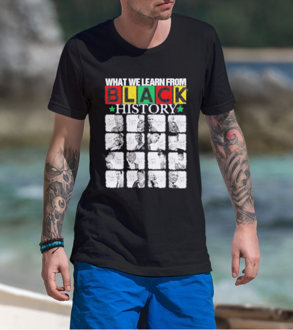 Funny What We Learn From Black History Leaders Black History Month T-Shirt