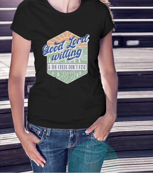 Good Lord Willing And The Creek DonT Rise T-Shirt