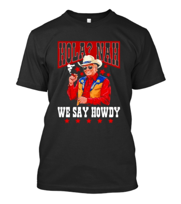 Hola Nah We Say Howdy Trump T-Shirt