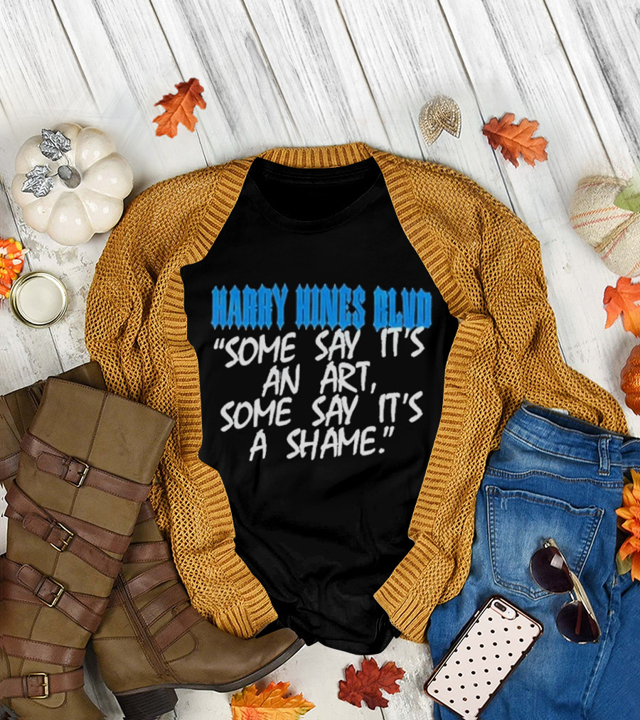 Harry Hines Blvd Some Say It’s An Art Some Say It’s A Shame T-Shirt
