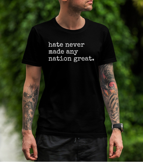 Hate Never Made Any Nation Great T-Shirt