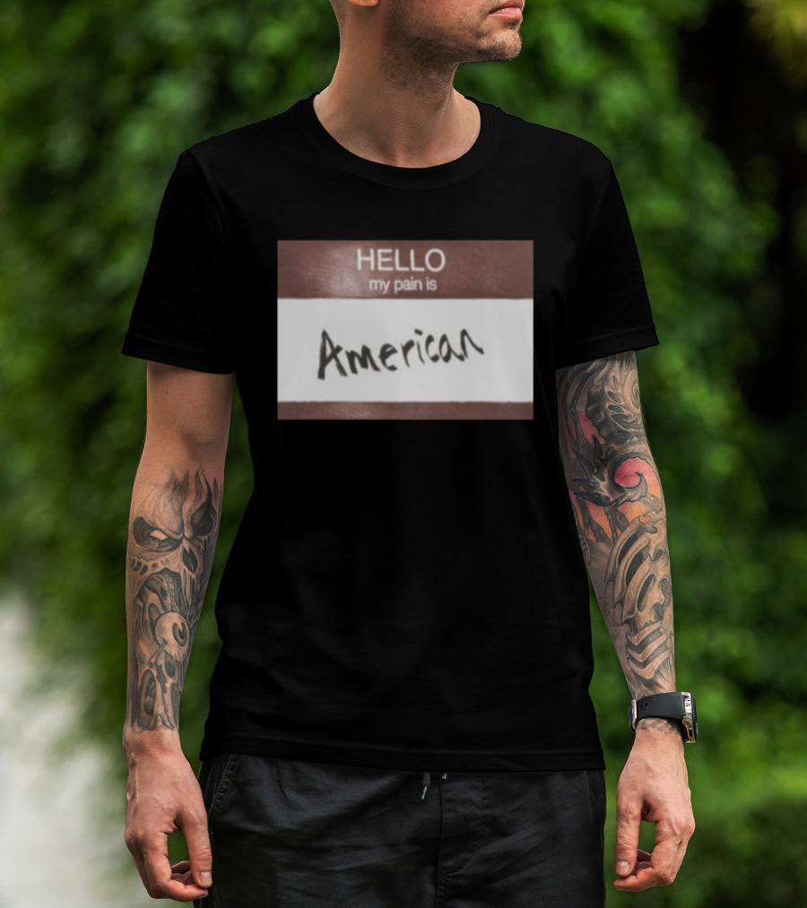 Hello My Pain Is American T-Shirt