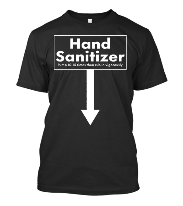 Hand Sanitizer Pump 10-15 Times Then Rub In Vigorously T-Shirt