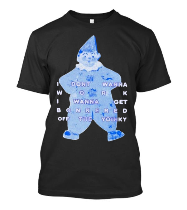 I Dont Wanna Work I Wanna Get Bonkered Off The Yoinky T-Shirt