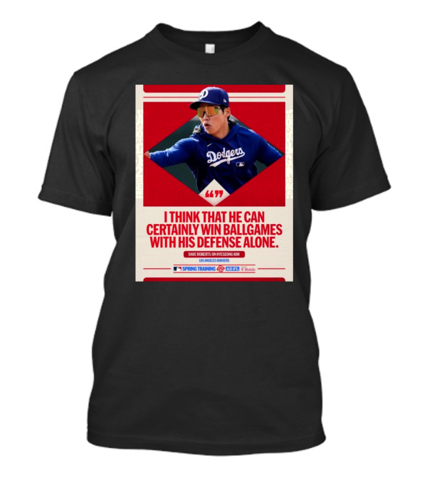 I Think That He Can Certainly Win Ball Games With His Defense Alone Dave Roberts On Hyeseong Kim Los Angeles Dodgers T-Shirt