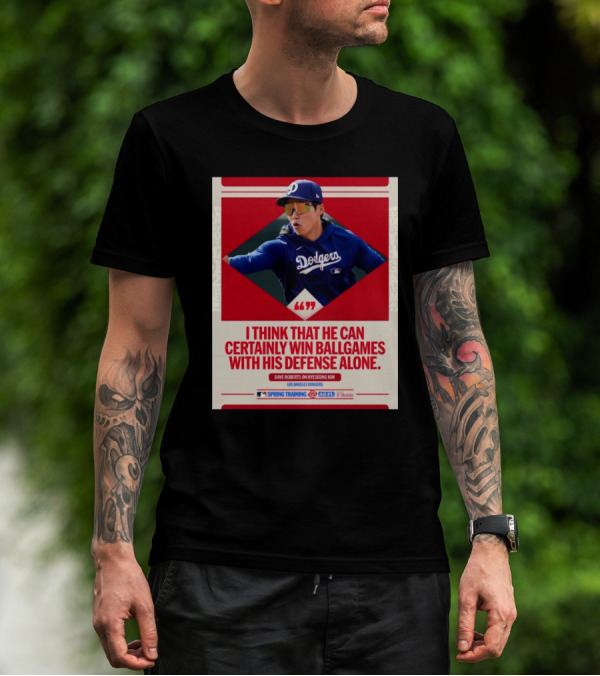 I Think That He Can Certainly Win Ball Games With His Defense Alone Dave Roberts On Hyeseong Kim Los Angeles Dodgers T-Shirt