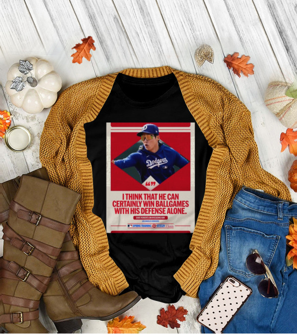 I Think That He Can Certainly Win Ball Games With His Defense Alone Dave Roberts On Hyeseong Kim Los Angeles Dodgers T-Shirt