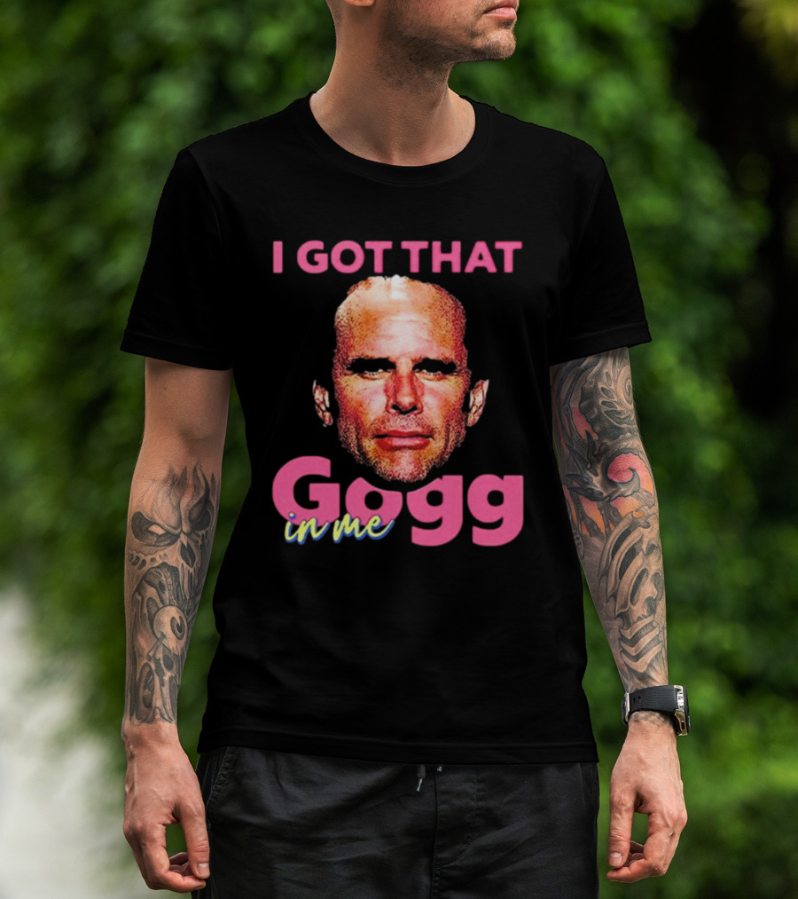 I Got That Gogg In Me Walton Goggins T-Shirt