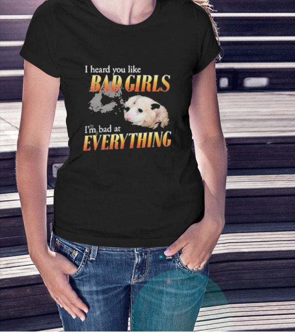 I Heard You Like Bad Girls I’m Bad At Everything T-Shirt
