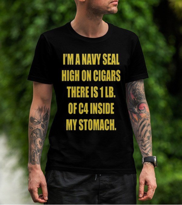 Hudson Mohawke I’m A Navy Seal High On Cigars There Is 1 Lb Of C4 Inside My Stomach T-Shirt
