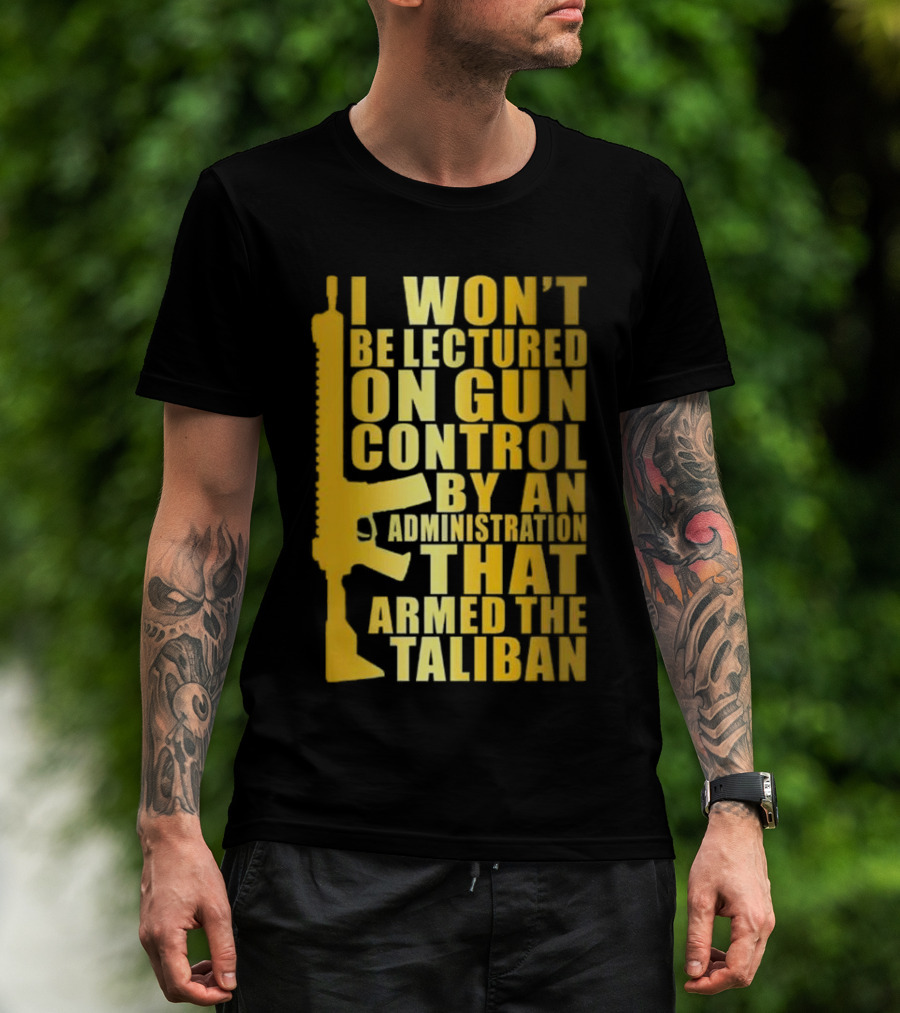 I Won’t Be Lectured On Gun Control By An Administration Funny Text T-Shirt