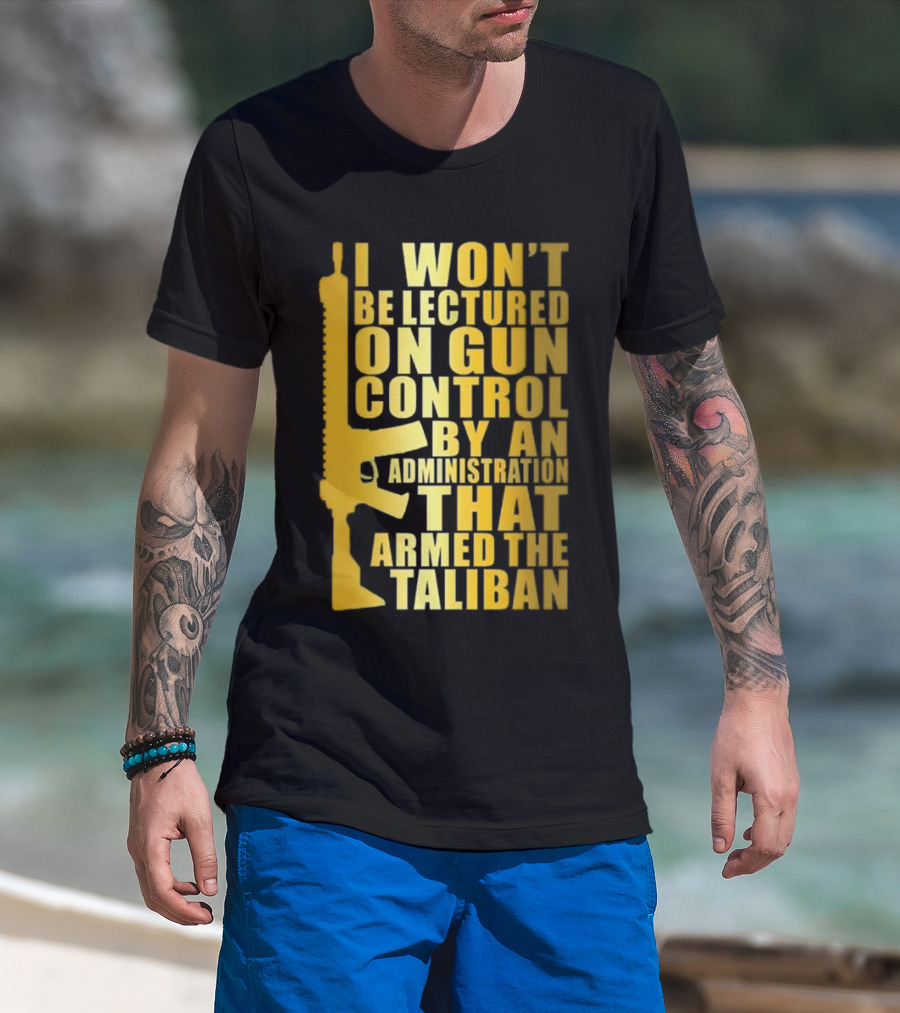 I Won’t Be Lectured On Gun Control By An Administration Funny Text T-Shirt