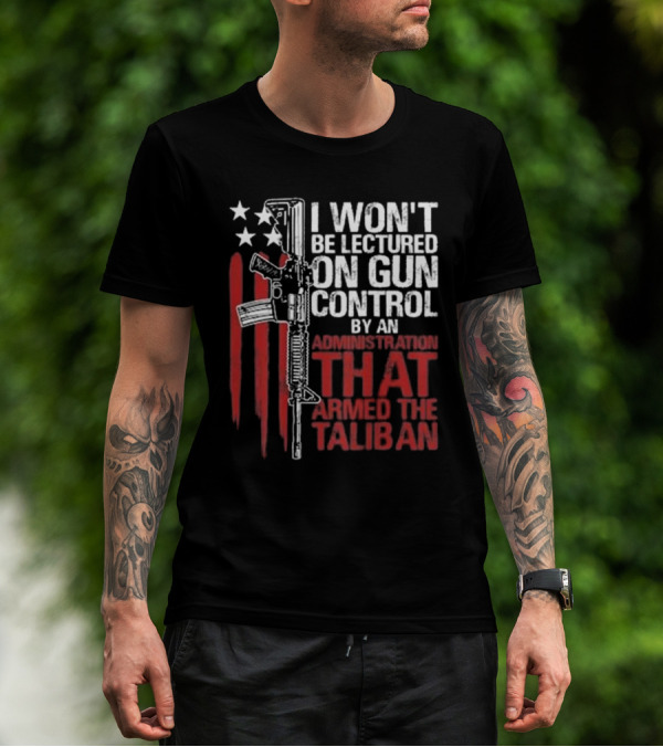 I Won’t Be Lectured On Gun Control By An Administration T-Shirt