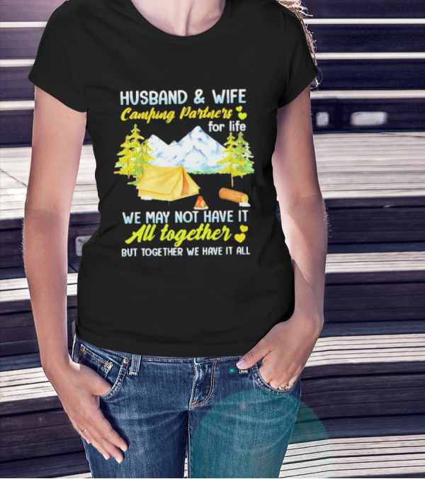 Husband And Wife Camping Partners For Life We May Not Have It All Together But Together We Have It All T-Shirt