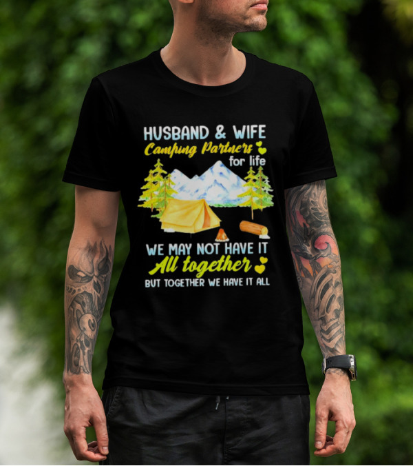 Husband And Wife Camping Partners For Life We May Not Have It All Together But Together We Have It All T-Shirt