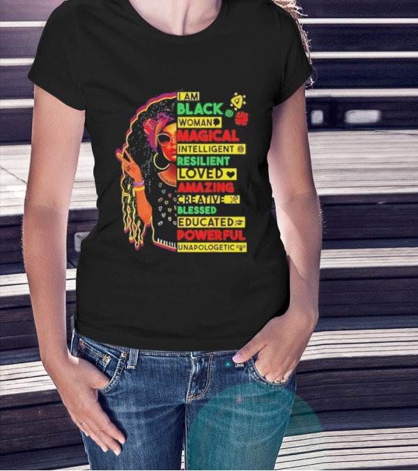 I Am Black Woman Magical Intelligent Loved Amazing Creative Blessed Educated Powerful Unapologetic T-Shirt