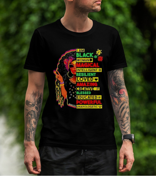 I Am Black Woman Magical Intelligent Loved Amazing Creative Blessed Educated Powerful Unapologetic T-Shirt