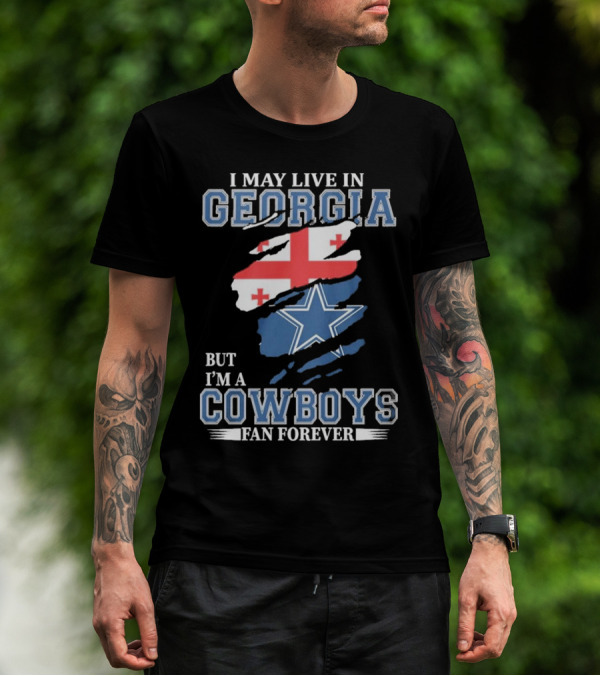 I May Live In Georgia But I’m A Cowboys Fan Forever NFL Dallas Cowboys T-Shirt