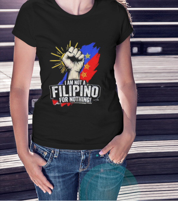 I Am Not Filipino For Nothing Duterte Fight Supporter T-Shirt