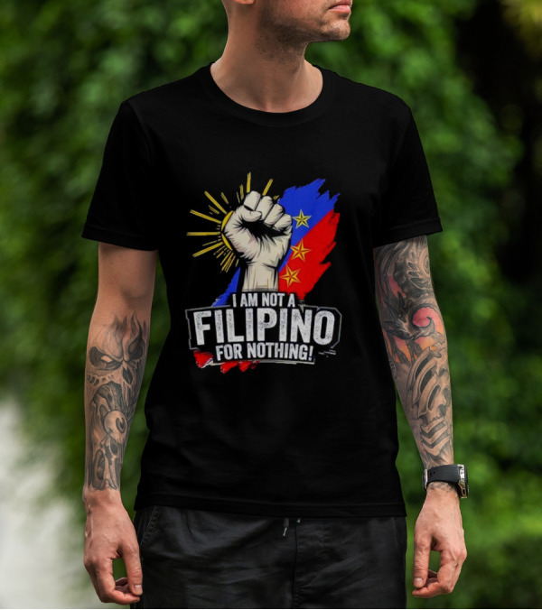 I Am Not Filipino For Nothing Duterte Fight Supporter T-Shirt