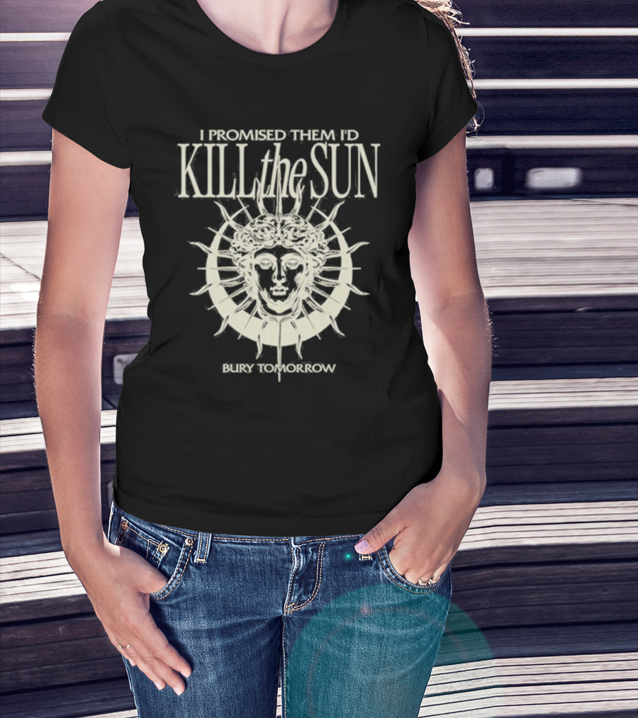 I Promised Them I’d Kill The Sun T-Shirt