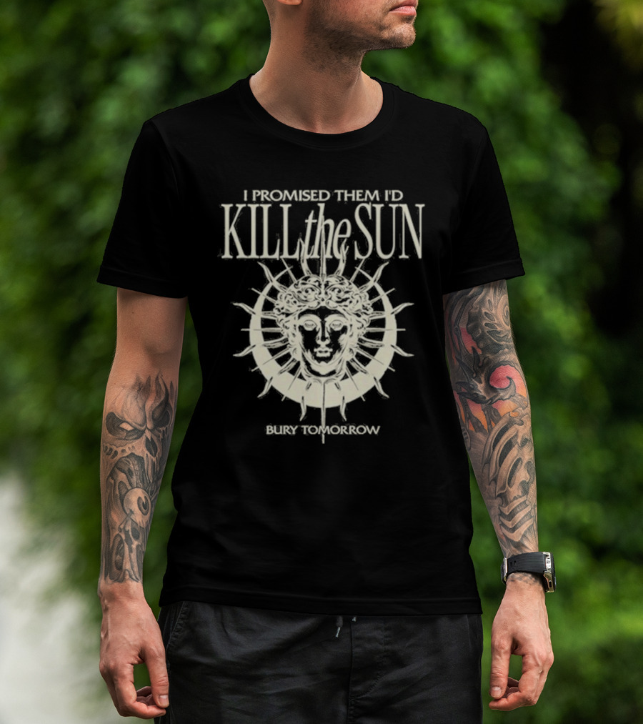 I Promised Them I’d Kill The Sun T-Shirt