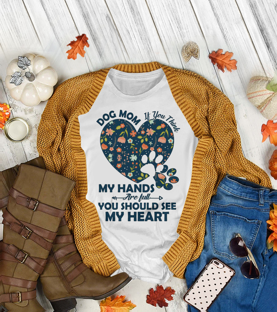 Dog Mom If You Think My Hands Are Full You Should See My Heart Floral Paw Heart T-Shirt