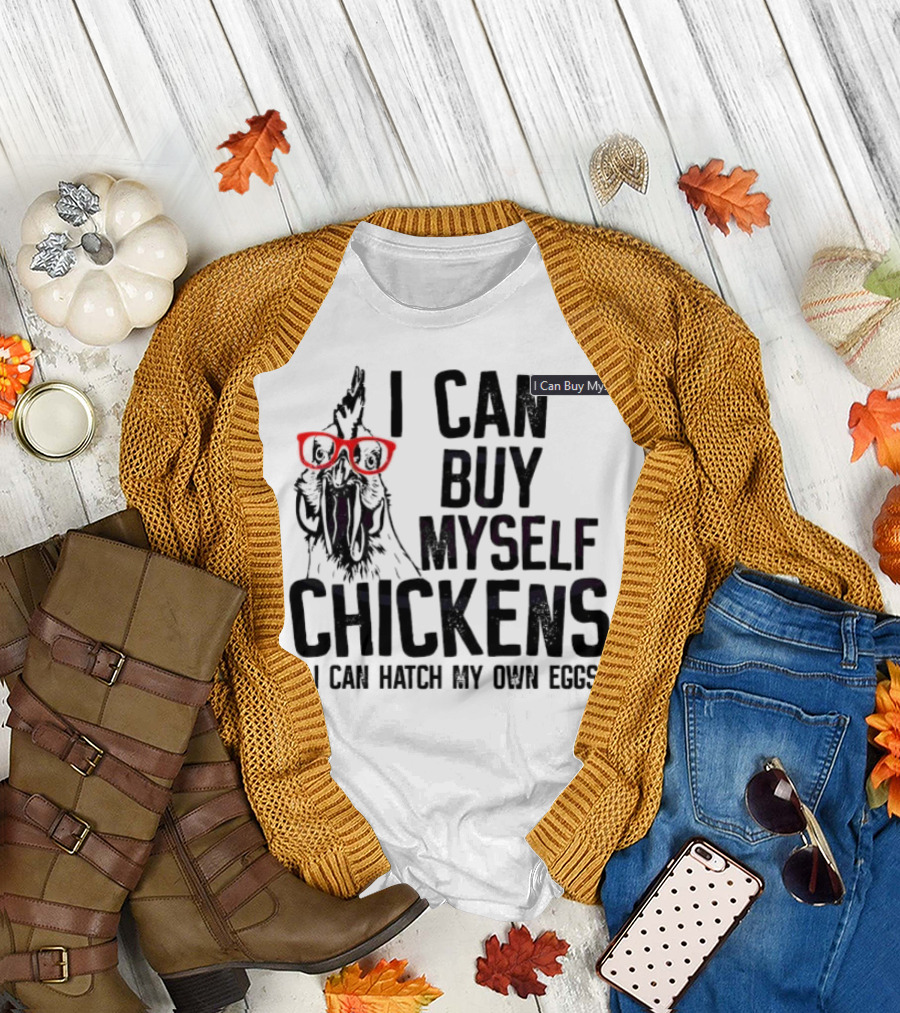 I Can Buy Myself Chickens I Can Hatch My Own Eggs Funny Chicken Glasses T-Shirt