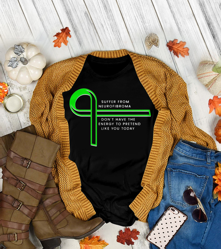Suffer From Neurofibroma Don't Have Energy to Pretend Like You Today Green Awareness T-Shirt