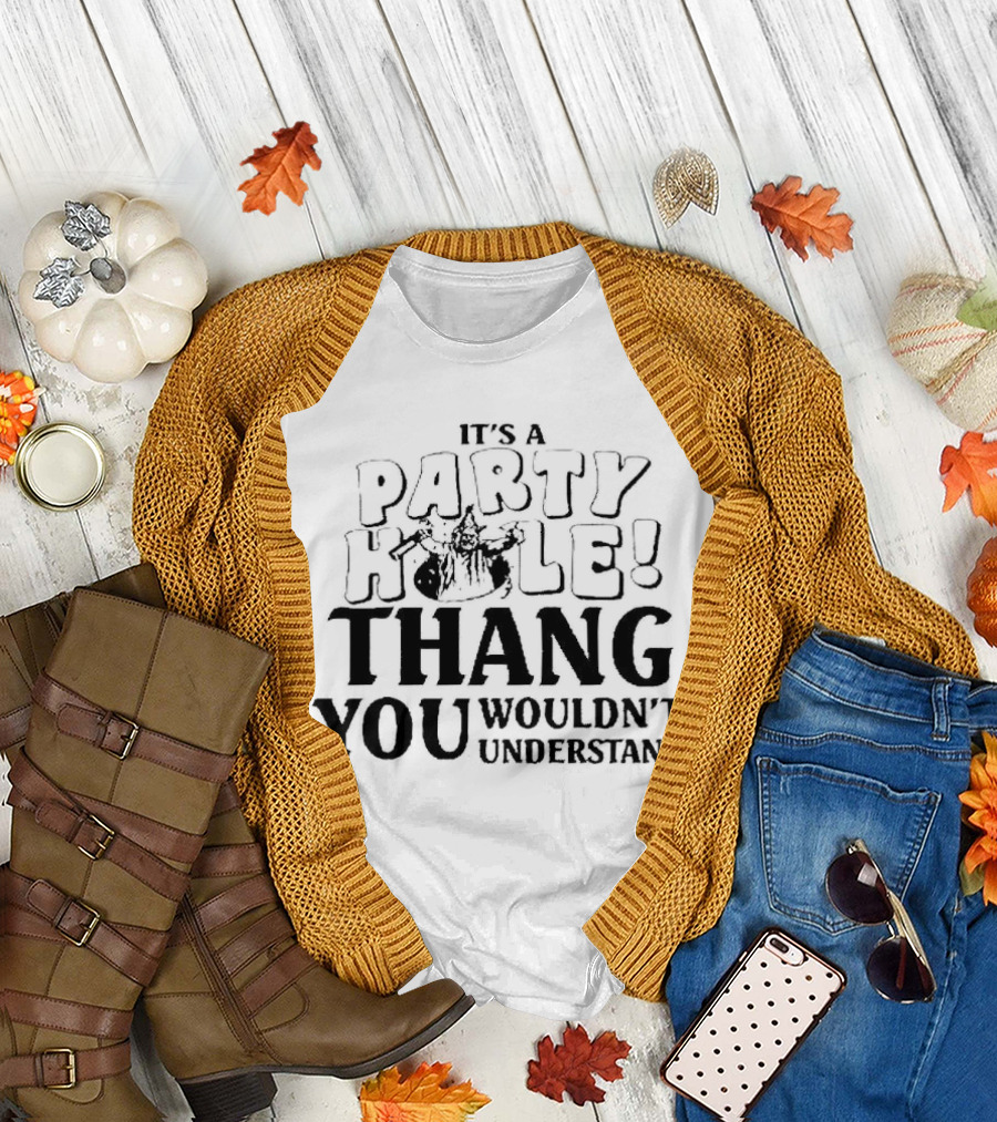 It’s a Party Hole Thang You Wouldn’t Understand T-Shirt