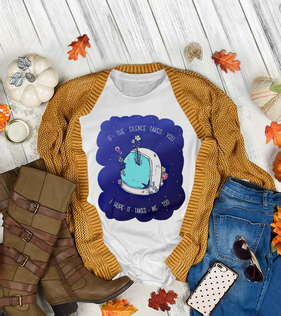 If the Silence Takes You I Hope It Takes Me Too Silent Astro Helmet with Flowers T-Shirt