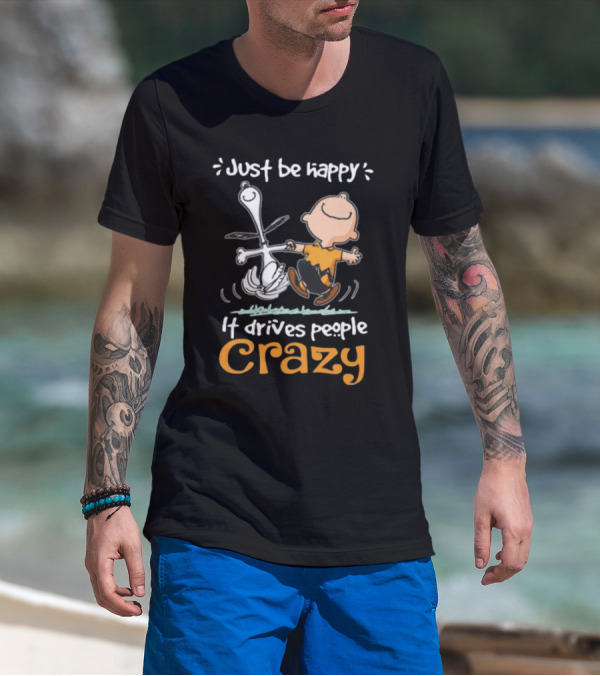 Snoopy And Charlie Brown Just Be Happy It Drives People Crazy T-Shirt