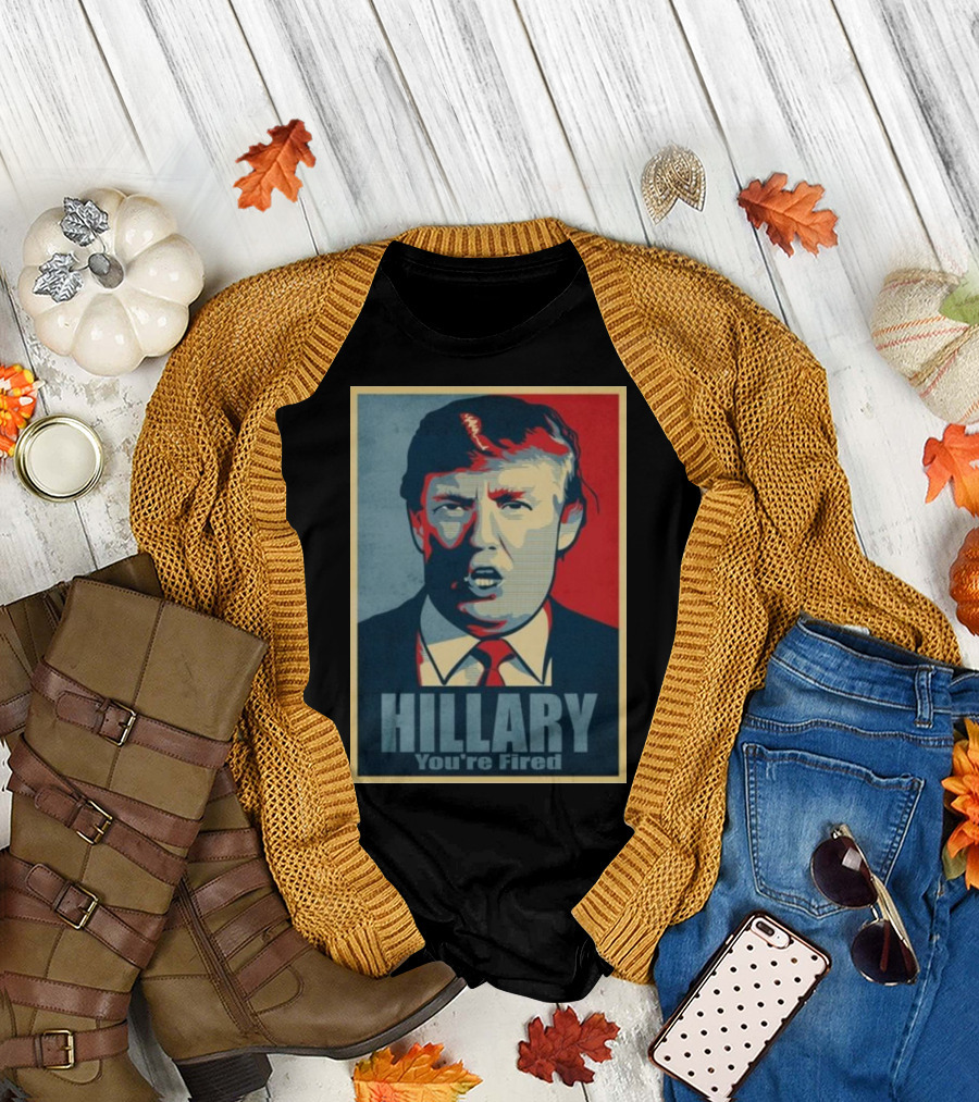 Hillary You're Fired Donald Trump T-Shirt