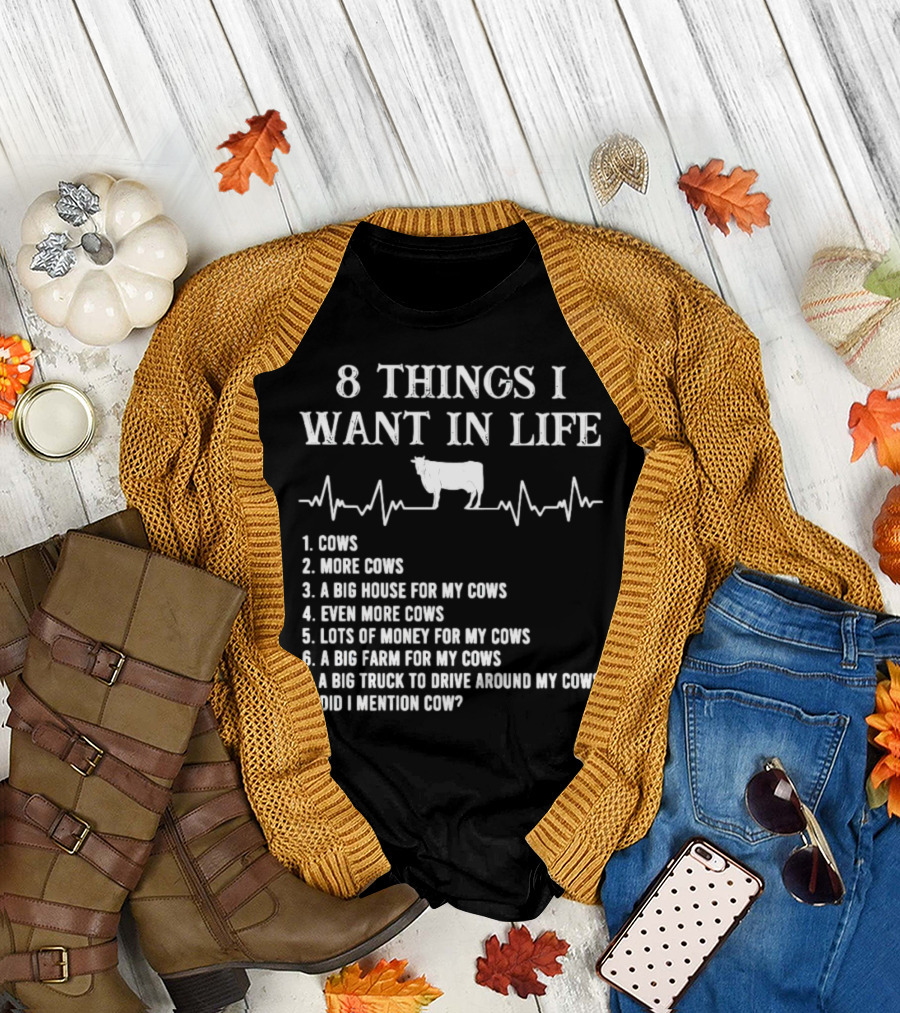 8 Things I Want in Life Cows More Cows Big House for My Cows Even More Cows Lots of Money for My Cows Big Farm for My Cows Truck to Drive Around My Co