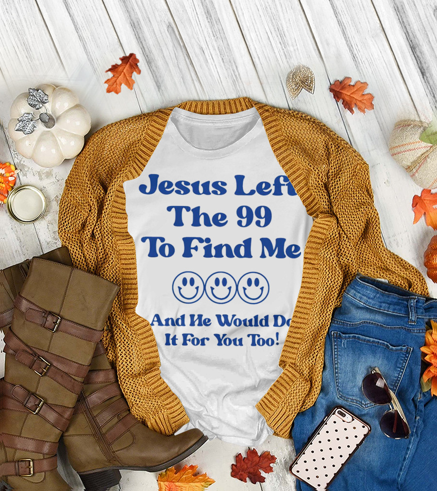 Jesus Left the 99 to Find Me Smiley Faces and He Would Do It for You Too T-Shirt