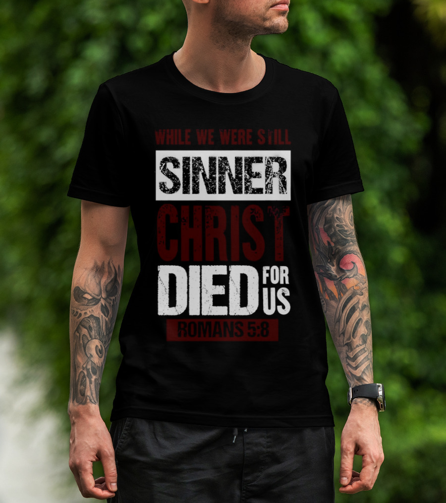 While We Were Still Sinners Christ Died For Us Romans 5:8 T-Shirt