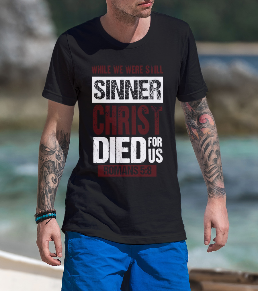While We Were Still Sinners Christ Died For Us Romans 5:8 T-Shirt