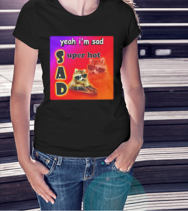 Yeah I'm Sad Super Hot Raccoon With Sunglasses On Colorful Background T-Shirt