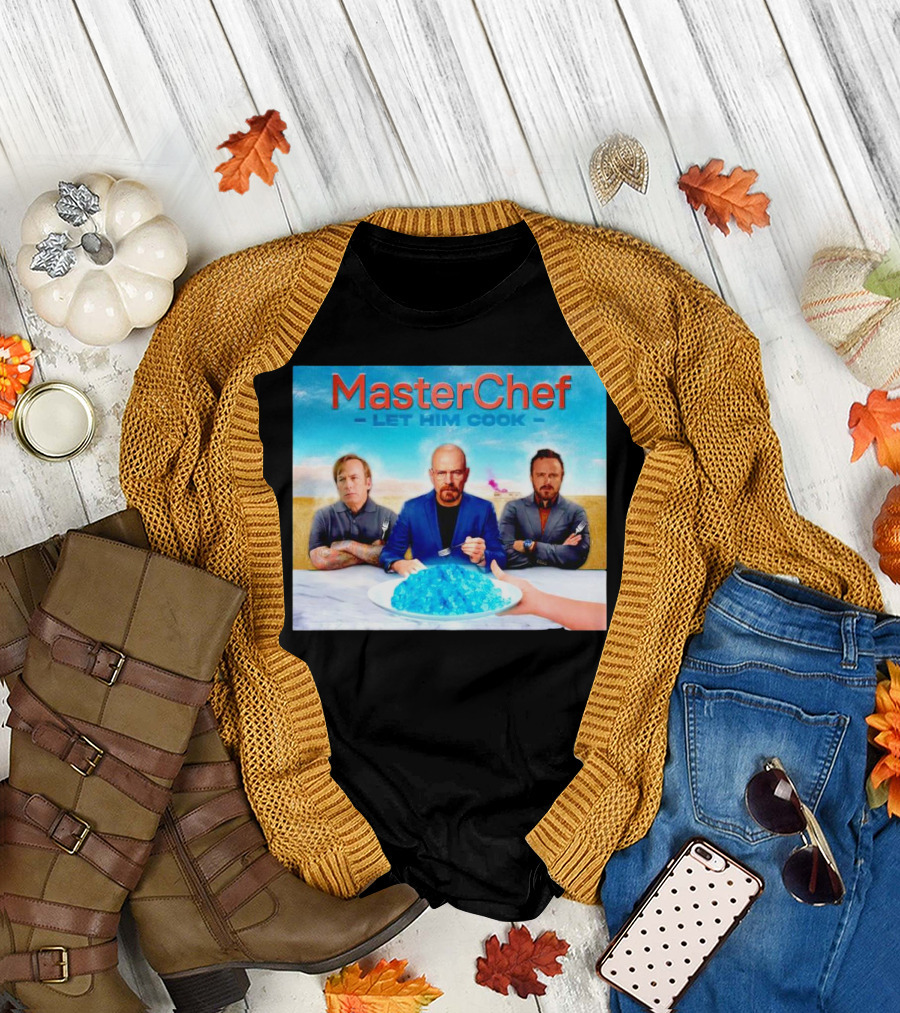 MasterChef Let Him Cook Breaking Bad Parody with Blue Crystal Dessert T-Shirt
