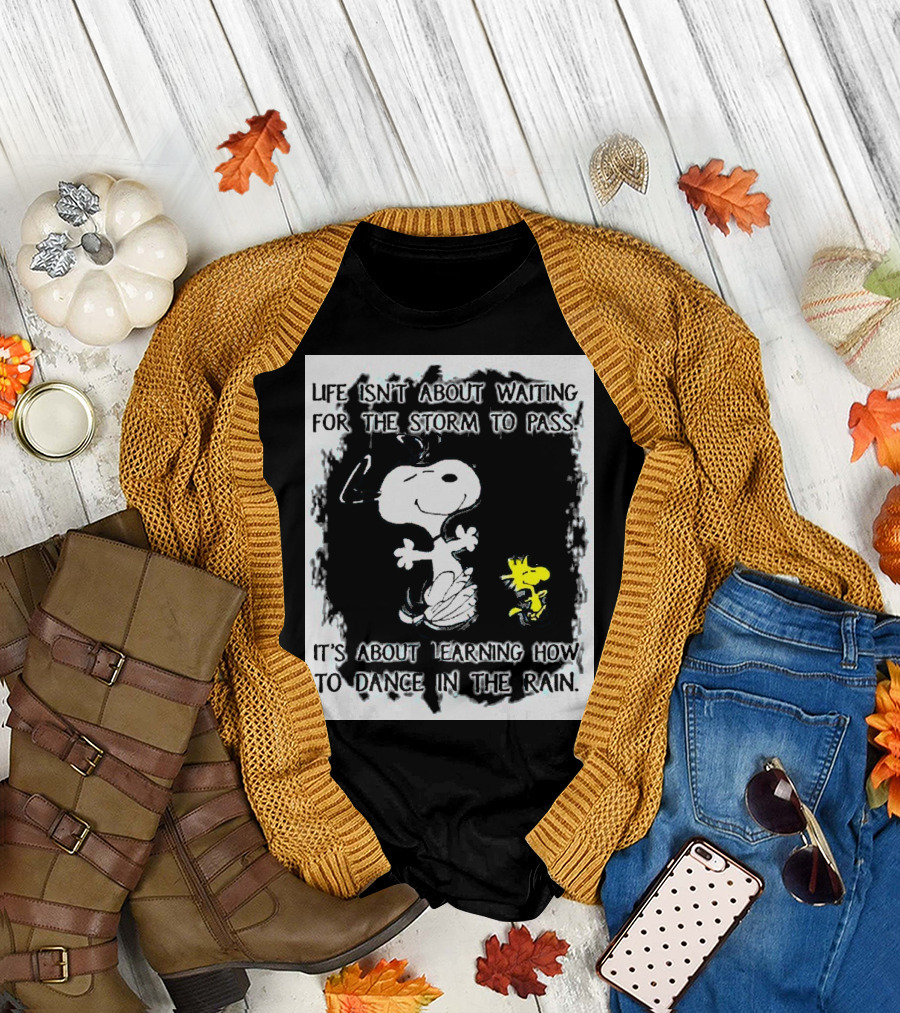 Snoopy Life Isn’t About Waiting for the Storm to Pass Dance in the Rain T-Shirt