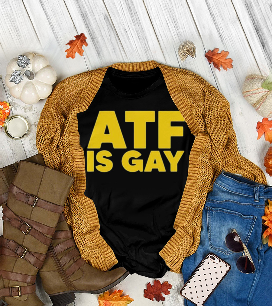 ATF Is Gay T-Shirt